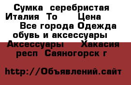 Сумка. серебристая. Италия. Тоds. › Цена ­ 2 000 - Все города Одежда, обувь и аксессуары » Аксессуары   . Хакасия респ.,Саяногорск г.